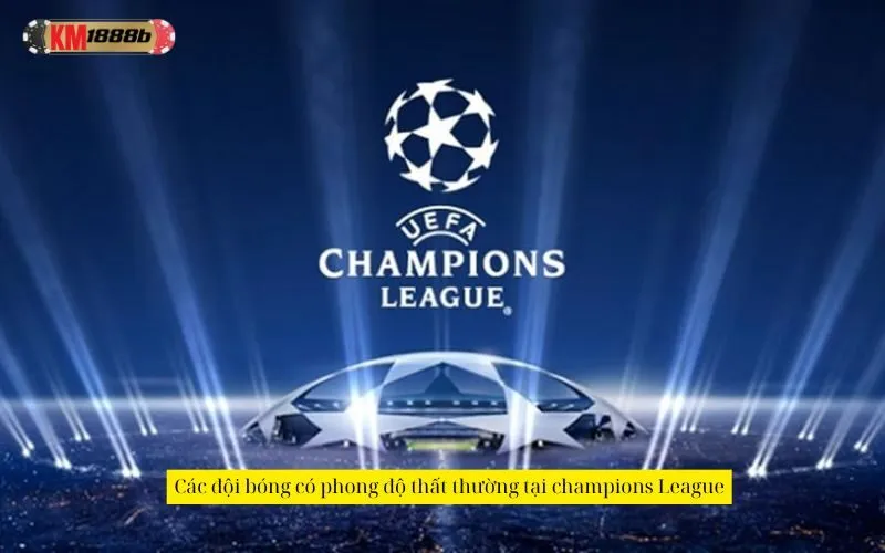 Các đội bóng có phong độ thất thường tại champions League