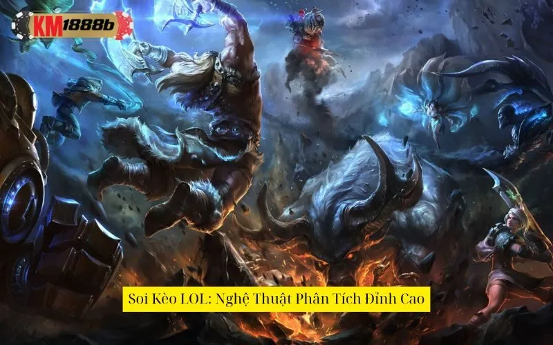 Soi Kèo LOL: Nghệ Thuật Phân Tích Đỉnh Cao
