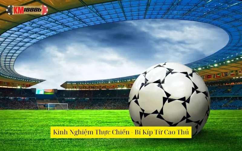 Kinh Nghiệm Thực Chiến - Bí Kíp Từ Cao Thủ