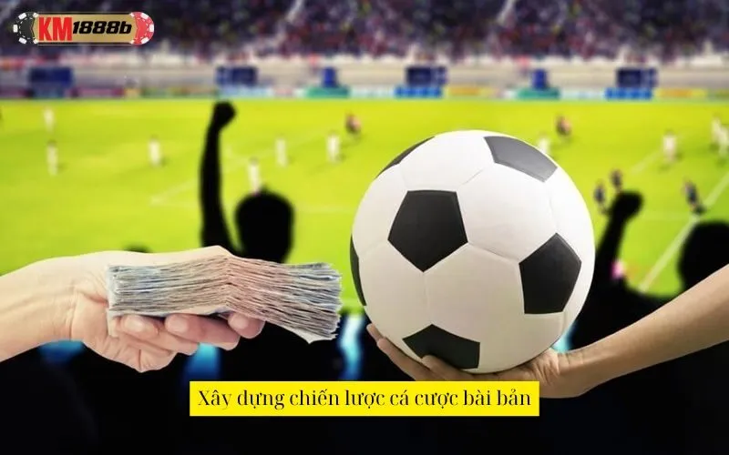 Xây dựng chiến lược cá cược bài bản