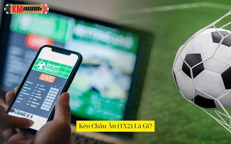 Kèo Châu Âu (1X2) Là Gì?