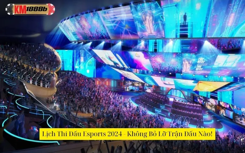 Lịch Thi Đấu Esports 2024 - Không Bỏ Lỡ Trận Đấu Nào!