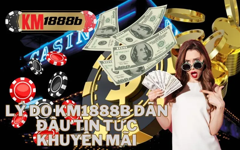 Lý do km1888b dẫn đầu tin tức khuyến mãi