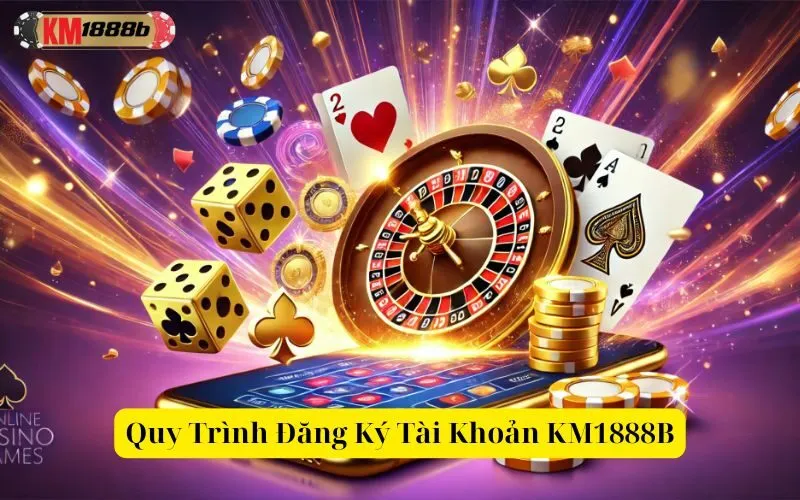 Quy Trình Đăng Ký Tài Khoản KM1888B