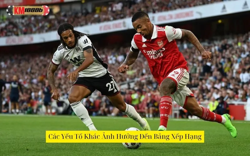 Các Yếu Tố Khác Ảnh Hưởng Đến Bảng Xếp Hạng