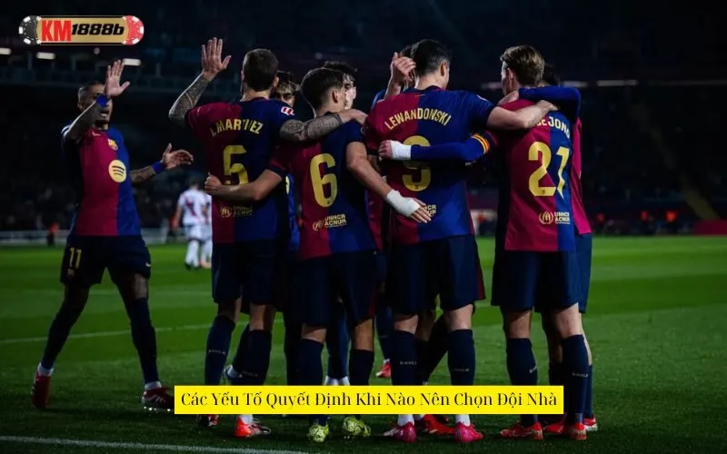 Các Yếu Tố Quyết Định Khi Nào Nên Chọn Đội Nhà