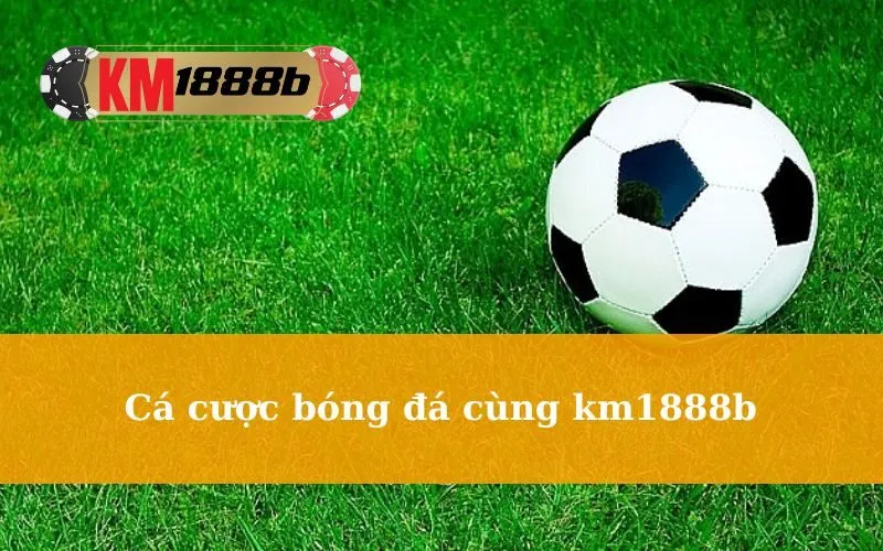 Cá cược bóng đá cùng km1888b