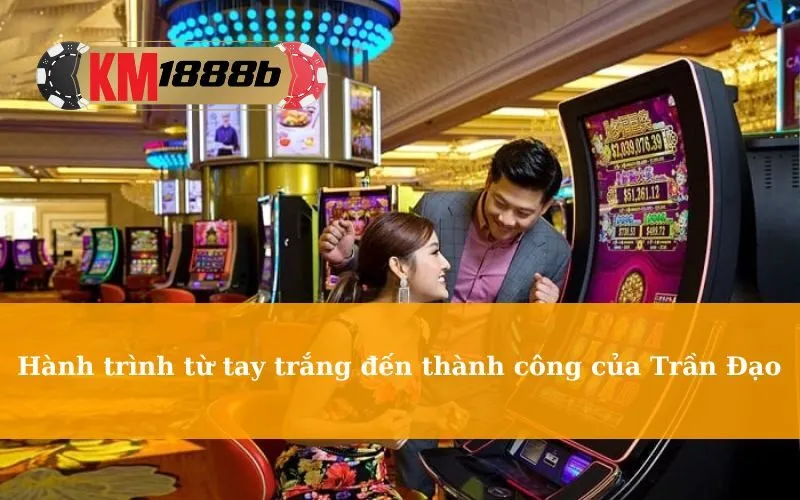 Hành trình từ tay trắng đến thành công của Trần Đạo