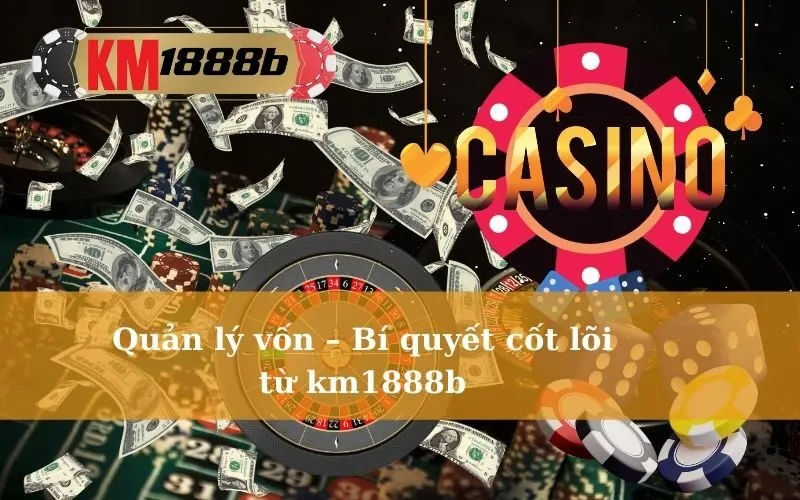Quản lý vốn – Bí quyết cốt lõi từ km1888b
