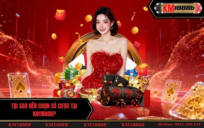 Tại sao nên chọn cá cược tại KM1888B